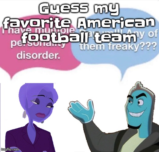 Hint: has something to do with where I live | Guess my favorite American football team | image tagged in multiple personality disorder | made w/ Imgflip meme maker