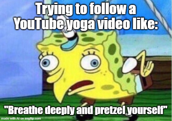 Yoga Bob | Trying to follow a YouTube yoga video like:; "Breathe deeply and pretzel yourself" | image tagged in memes,mocking spongebob | made w/ Imgflip meme maker