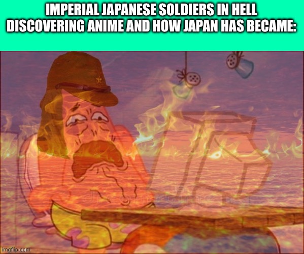 Imperial Japanese soldiers would see anime as a disgrace to their culture (may they burn in hell for their war crimes) | IMPERIAL JAPANESE SOLDIERS IN HELL DISCOVERING ANIME AND HOW JAPAN HAS BECAME: | made w/ Imgflip meme maker