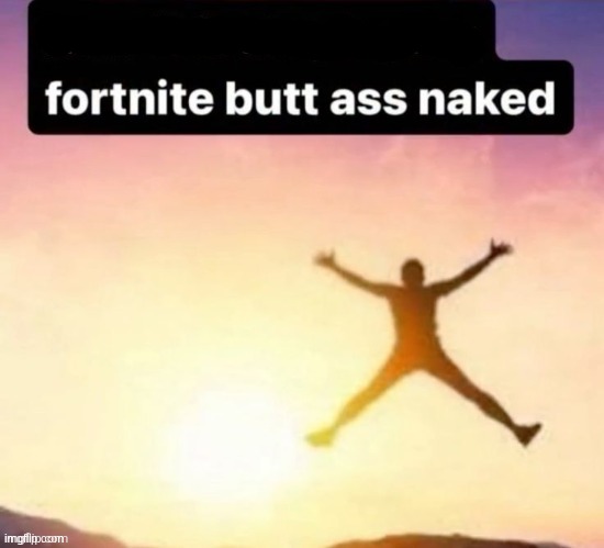 Butt ass naked | image tagged in butt ass naked | made w/ Imgflip meme maker