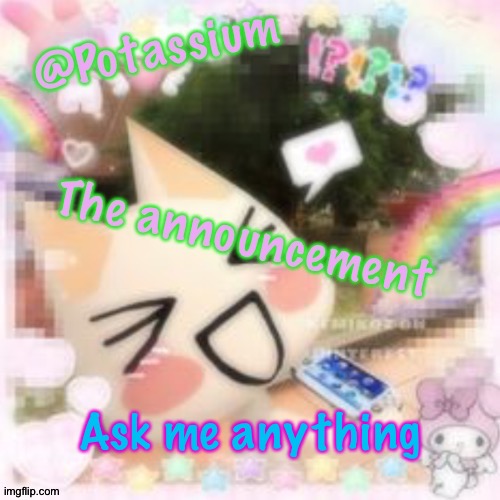 Potassium's Sillycore Template | Ask me anything | image tagged in potassium's sillycore template | made w/ Imgflip meme maker