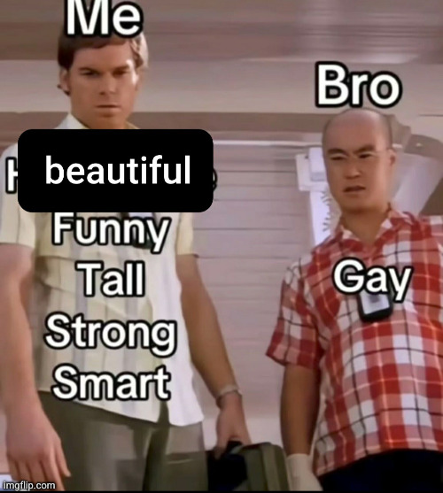 I am def the bro on the left | image tagged in me and the boys,that one bro,gay,funny,so true,fr fr | made w/ Imgflip meme maker