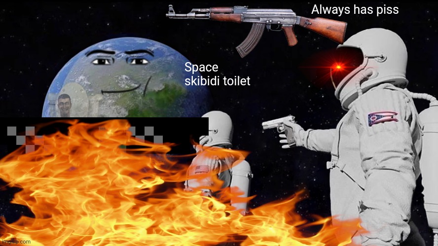 Always Has Been | Always has piss; Space skibidi toilet | image tagged in memes,always has been | made w/ Imgflip meme maker