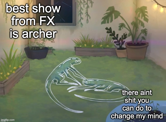 analog silly | best show from FX is archer; there aint shit you can do to change my mind | image tagged in analog silly | made w/ Imgflip meme maker