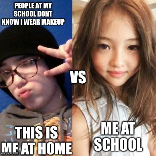bro...the difference...it takes me frickin 35 minutes to do this | PEOPLE AT MY SCHOOL DONT KNOW I WEAR MAKEUP; VS; THIS IS ME AT HOME; ME AT SCHOOL | image tagged in so easy | made w/ Imgflip meme maker