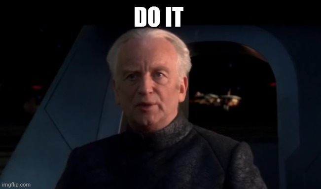 Palpatine Do it | DO IT | image tagged in palpatine do it | made w/ Imgflip meme maker