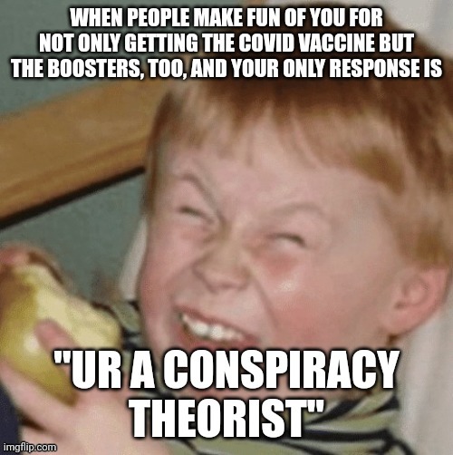 "Keep taking them or you'll have to admit the Conspiracy Theorists were right all along" | made w/ Imgflip meme maker