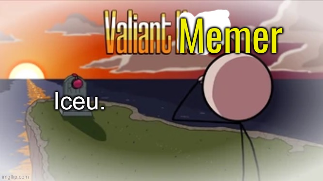 Valiant Hero | Memer Iceu. | image tagged in valiant hero | made w/ Imgflip meme maker