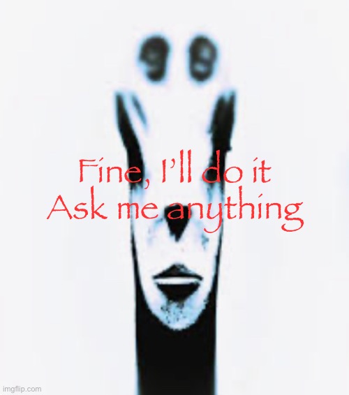 Scarde | Fine, I’ll do it
Ask me anything | image tagged in locked in alien,msmg | made w/ Imgflip meme maker