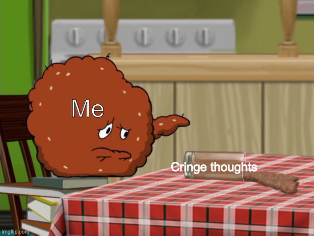 MEATWAD | Me; Cringe thoughts | image tagged in crying meatwad | made w/ Imgflip meme maker