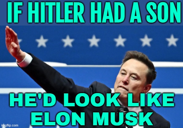 If Hitler Had A Son He Would Look Like Elon | IF HITLER HAD A SON; HE'D LOOK LIKE
ELON MUSK | image tagged in elon hitler,hitler,nazis,elon musk,donald trump,president trump | made w/ Imgflip meme maker