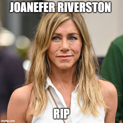 JOANEFER RIVERSTON; RIP | made w/ Imgflip meme maker