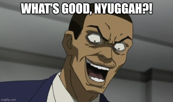 WHAT'S GOOD, NYUGGAH?! | image tagged in stinkmeaner,the boondocks | made w/ Imgflip meme maker