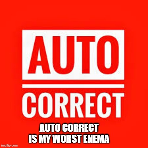 memes by Brad - AutoCorrect is my worst enema   - Auto Correct - | AUTO CORRECT IS MY WORST ENEMA | image tagged in funny,fun,autocorrect,humor,play on words,computer | made w/ Imgflip meme maker