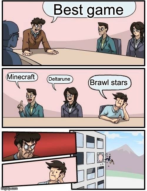 Best game | Best game; Minecraft; Deltarune; Brawl stars | image tagged in memes,boardroom meeting suggestion | made w/ Imgflip meme maker