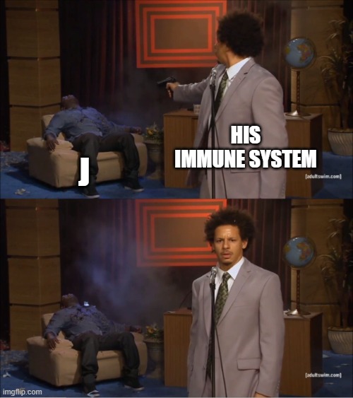 Who Killed Hannibal | HIS IMMUNE SYSTEM; J | image tagged in memes,who killed hannibal | made w/ Imgflip meme maker