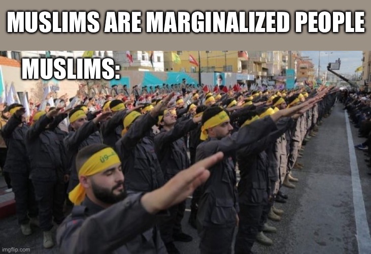 Marginalized People | MUSLIMS ARE MARGINALIZED PEOPLE; MUSLIMS: | image tagged in muslim,muslims,islam,politics,political meme | made w/ Imgflip meme maker