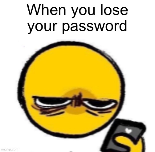 looking at phone | When you lose your password | image tagged in looking at phone | made w/ Imgflip meme maker