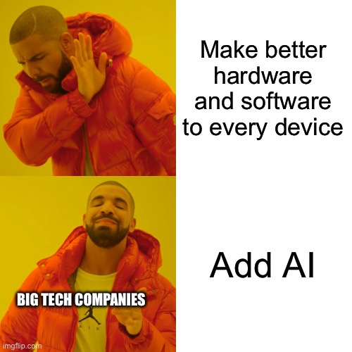 Literally EVERYONE | Make better hardware and software to every device; Add AI; BIG TECH COMPANIES | image tagged in memes,drake hotline bling | made w/ Imgflip meme maker