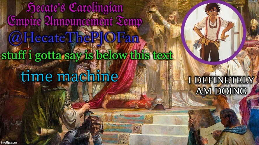 Hecate's Carolingian Empire Announcement Temp (Thx Hecate) | time machine | image tagged in hecate's carolingian empire announcement temp thx hecate | made w/ Imgflip meme maker