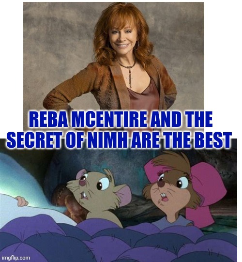 Reba McEntire And The Secret Of NIMH Are The Best | REBA MCENTIRE AND THE SECRET OF NIMH ARE THE BEST | image tagged in reba mcentire and the secret of nimh,reba mcentire,mgm,united artists,the secret of nimh,country music | made w/ Imgflip meme maker