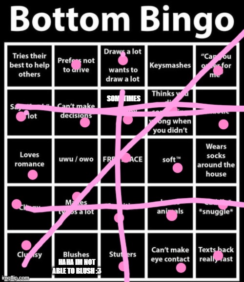 *kills self cutely* WHY AM I SUCH A BOTTOM WHY~?! | SOMETIMES; HAHA IM NOT ABLE TO BLUSH :3 | image tagged in bottom bingo,ight imma head out | made w/ Imgflip meme maker