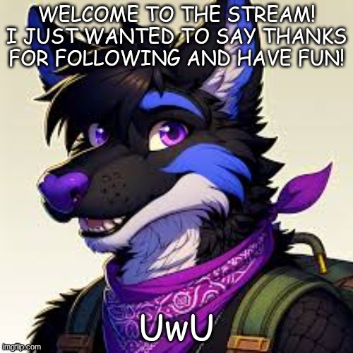 Hullooooo :3 | WELCOME TO THE STREAM! I JUST WANTED TO SAY THANKS FOR FOLLOWING AND HAVE FUN! UwU | made w/ Imgflip meme maker