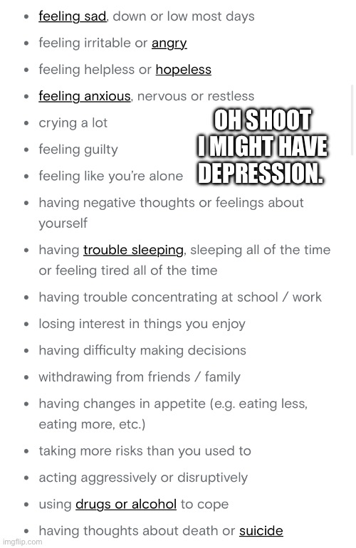 I looked up symptoms of depression and I can relate to almost all of these | OH SHOOT I MIGHT HAVE DEPRESSION. | image tagged in depression | made w/ Imgflip meme maker