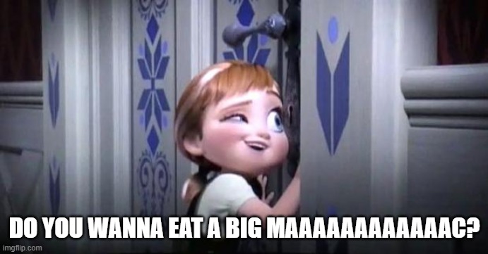 frozen little anna | DO YOU WANNA EAT A BIG MAAAAAAAAAAAAC? | image tagged in frozen little anna,big mac,food,frozen | made w/ Imgflip meme maker