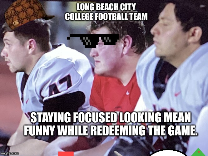 LongBeach City College - Focusing on Redemption | LONG BEACH CITY COLLEGE FOOTBALL TEAM; STAYING FOCUSED LOOKING MEAN FUNNY WHILE REDEEMING THE GAME. | image tagged in longbeach city college - focusing on redemption | made w/ Imgflip meme maker