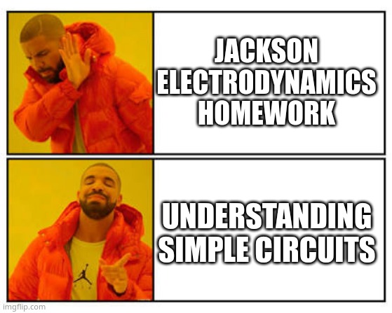 No - Yes | JACKSON ELECTRODYNAMICS HOMEWORK; UNDERSTANDING SIMPLE CIRCUITS | image tagged in no - yes | made w/ Imgflip meme maker