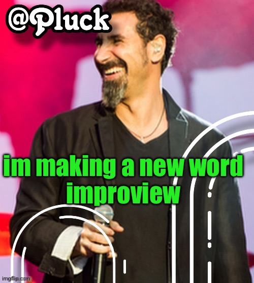 it means to do an interview unplanned | im making a new word
improview | image tagged in pluck s official announcement | made w/ Imgflip meme maker