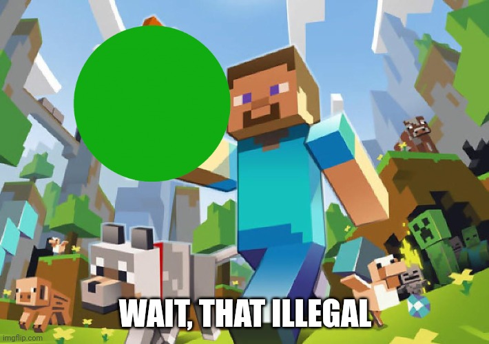 ...... | WAIT, THAT ILLEGAL | image tagged in minecraft | made w/ Imgflip meme maker