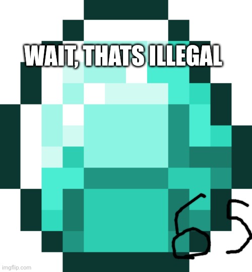 Idk | WAIT, THATS ILLEGAL | image tagged in diamond | made w/ Imgflip meme maker