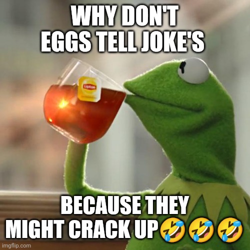 But That's None Of My Business | WHY DON'T EGGS TELL JOKE'S; BECAUSE THEY MIGHT CRACK UP🤣🤣🤣 | image tagged in memes,but that's none of my business,kermit the frog | made w/ Imgflip meme maker