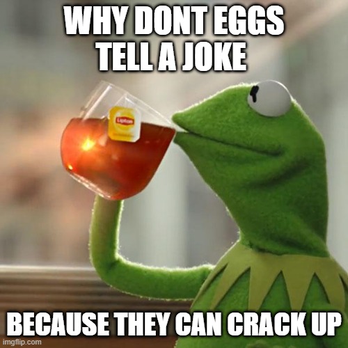 But That's None Of My Business | WHY DONT EGGS TELL A JOKE; BECAUSE THEY CAN CRACK UP | image tagged in memes,but that's none of my business,kermit the frog | made w/ Imgflip meme maker