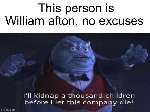 Blank White Template | This person is William afton, no excuses | image tagged in blank white template | made w/ Imgflip meme maker