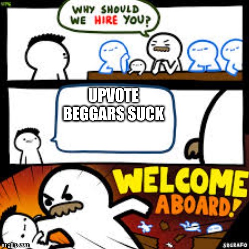 upvote beggars suck | UPVOTE BEGGARS SUCK | image tagged in why should we hire you,why are you reading the tags,stop reading the tags,just stop | made w/ Imgflip meme maker