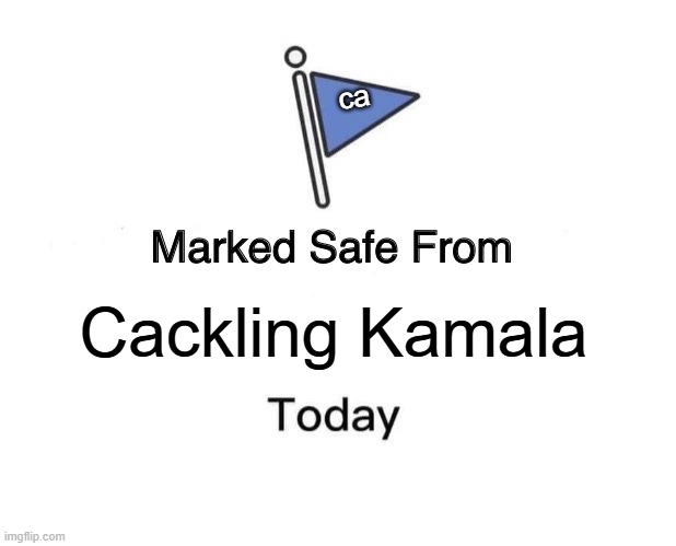 Marked Safe From Meme | ca; Cackling Kamala | image tagged in memes,marked safe from | made w/ Imgflip meme maker