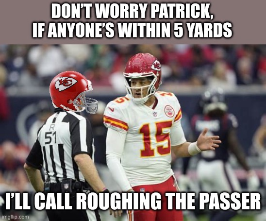 https://www.breitbart.com/sports/2025/01/23/analysis-of-referee-favoritism-towards-the-chiefs-reveals-shocking-result/ | DON’T WORRY PATRICK, IF ANYONE’S WITHIN 5 YARDS; I’LL CALL ROUGHING THE PASSER | image tagged in chiefs,referees,penalties,favor chiefs,analysis | made w/ Imgflip meme maker