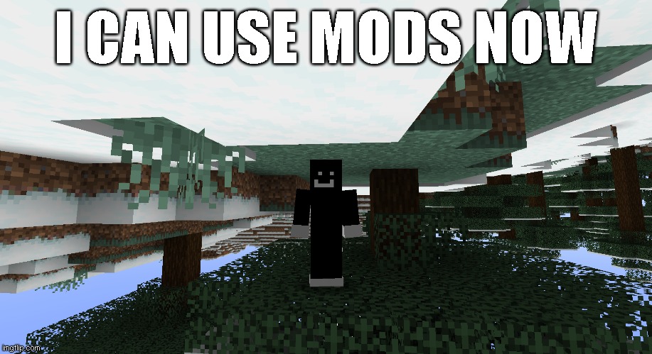 I CAN USE MODS NOW | made w/ Imgflip meme maker