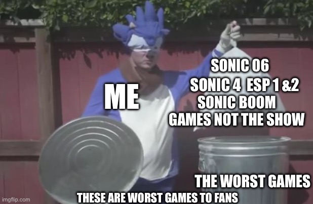 the worst games acording to fans  comment if missed any | SONIC 06; SONIC 4  ESP 1 &2; ME; SONIC BOOM GAMES NOT THE SHOW; THE WORST GAMES; THESE ARE WORST GAMES TO FANS | image tagged in meme,sonic the hedgehog,sonic | made w/ Imgflip meme maker