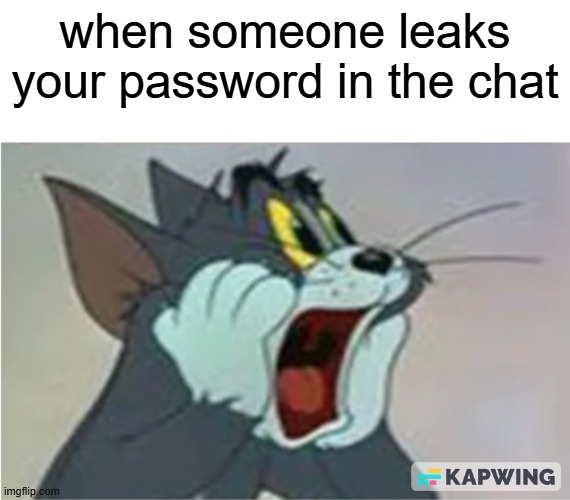 If you see one of these in your discord, delete it inmediatly. | when someone leaks your password in the chat | image tagged in shocked tom,password | made w/ Imgflip meme maker