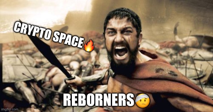 Sparta Leonidas Meme | CRYPTO SPACE🔥; REBORNERS🤕 | image tagged in memes,sparta leonidas | made w/ Imgflip meme maker