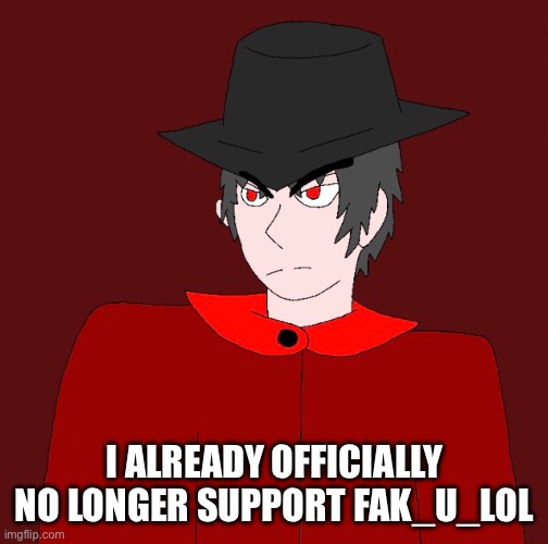 Late opinion change | I ALREADY OFFICIALLY NO LONGER SUPPORT FAK_U_LOL | image tagged in mepios | made w/ Imgflip meme maker