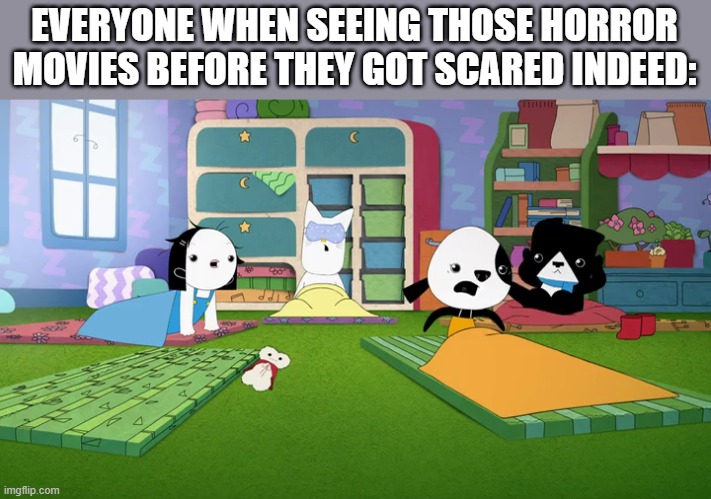 EVERYONE WHEN SEEING THOSE HORROR MOVIES BEFORE THEY GOT SCARED INDEED: | image tagged in kinderwood,meme,everyone when,horror movies,moment,scared | made w/ Imgflip meme maker