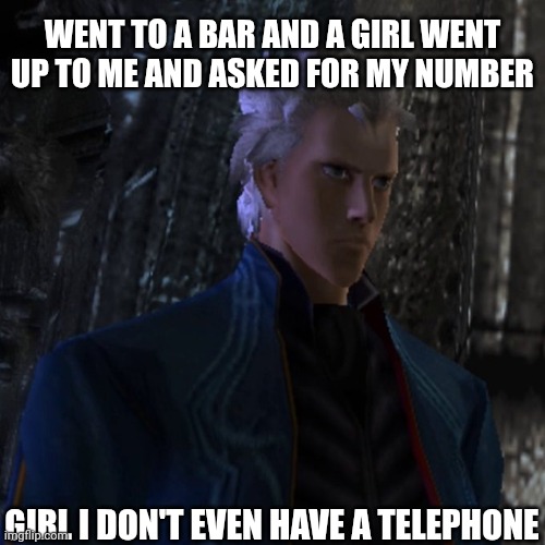 The nerve of some people... | WENT TO A BAR AND A GIRL WENT UP TO ME AND ASKED FOR MY NUMBER; GIRL I DON'T EVEN HAVE A TELEPHONE | image tagged in devil may cry,vergil | made w/ Imgflip meme maker