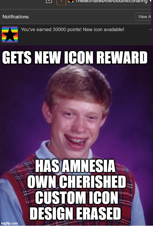 no worries have custom memorized NOTE: this does not work technically imgflip saves design...needs further sibling hacks account | GETS NEW ICON REWARD; HAS AMNESIA 
OWN CHERISHED
 CUSTOM ICON 
DESIGN ERASED | image tagged in memes,bad luck brian,icon,custom,memory,______ | made w/ Imgflip meme maker