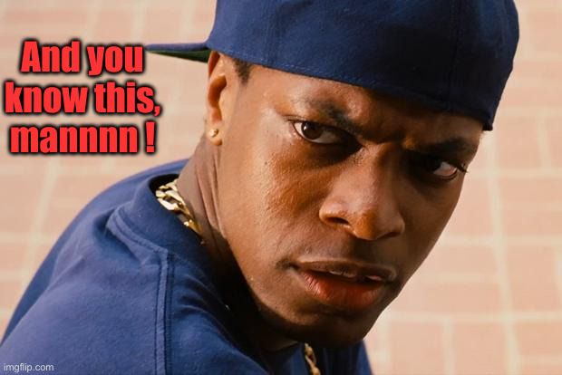 And you know this, mannnn ! | image tagged in chris tucker | made w/ Imgflip meme maker