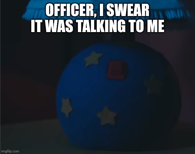 ??? | OFFICER, I SWEAR IT WAS TALKING TO ME | image tagged in dhmis | made w/ Imgflip meme maker